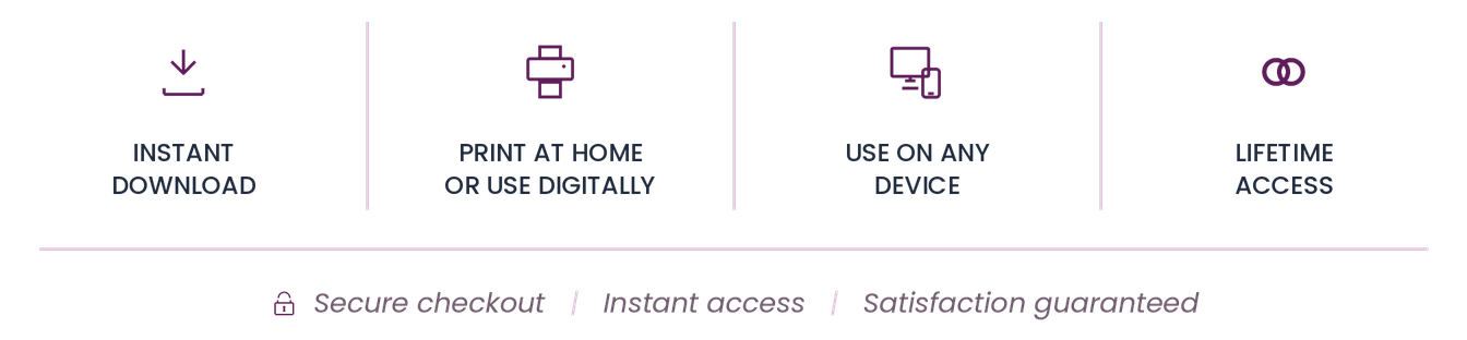 Instant download, print at home or use digitally, use on any device, lifetime access. Secure checkout, instant access, satisfaction guaranteed.
