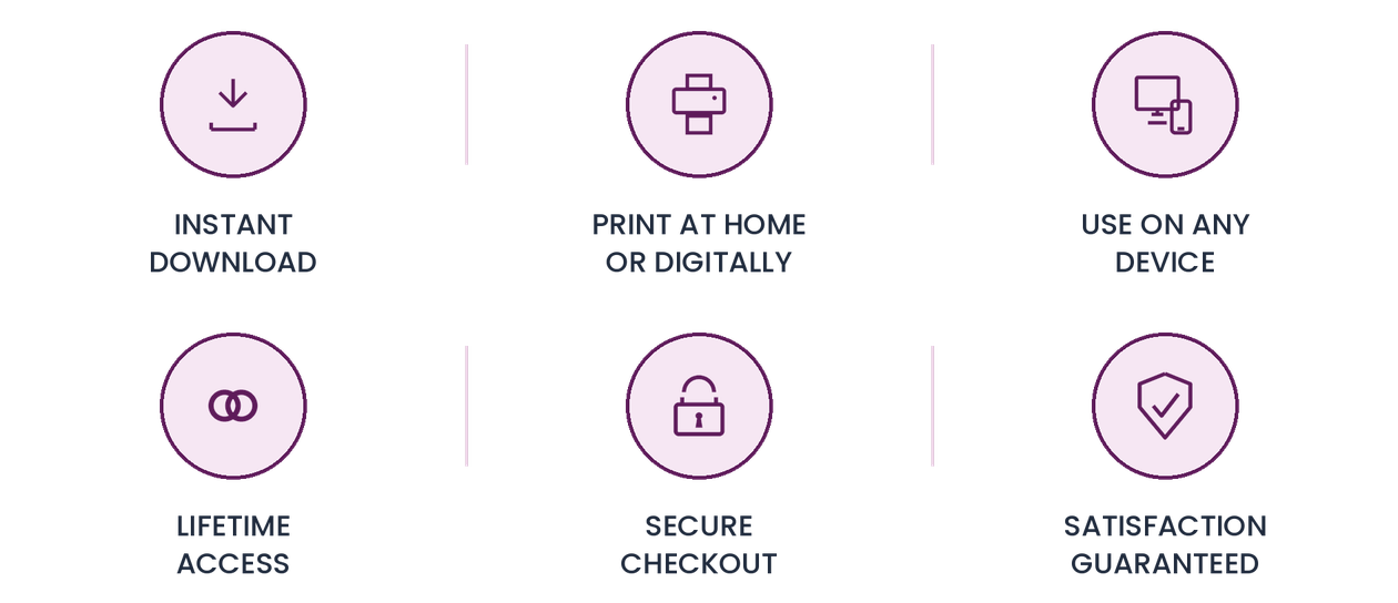 Instant download, print at home or digitally, use on any device, lifetime access, secure checkout, satisfaction guaranteed